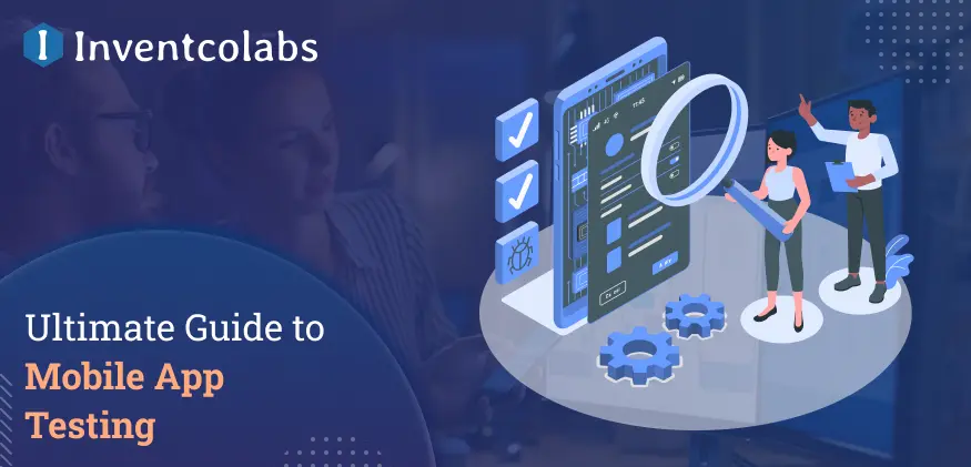 The Ultimate Guide to Mobile App Testing